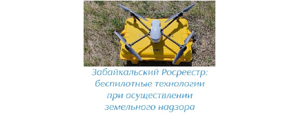 Забайкальский Росреестр: беспилотные технологии при осуществлении земельного надзора