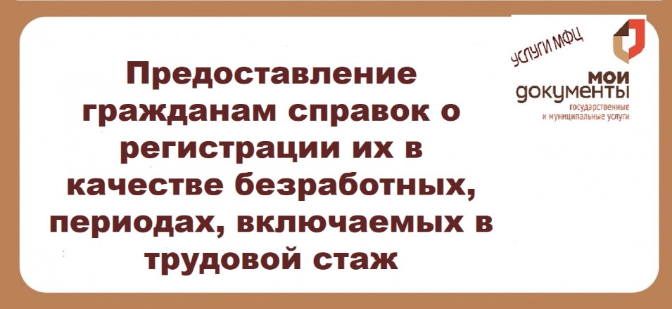 Предоставление гражданам справок о регистрации их в качестве безработных, периодах, включаемых в трудовой стаж Предоставление гражданам справок о регистрации их в качестве безработных, периодах, включаемых в трудовой стаж