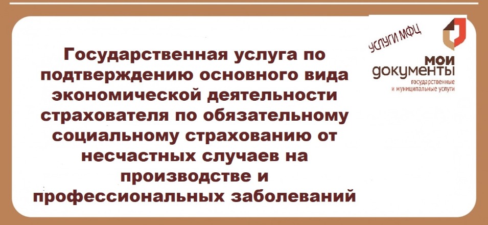 Государственная услуга по подтверждению основного вида экономической деятельности страхователя по обязательному социальному страхованию от несчастных случаев на производстве и профессиональных заболеваний Государственная услуга по подтверждению основного вида экономической деятельности страхователя по обязательному социальному страхованию от несчастных случаев на производстве и профессиональных заболеваний